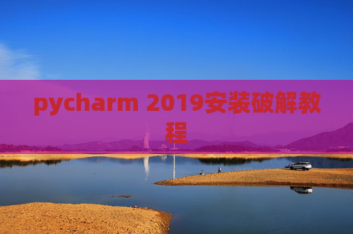 pycharm 2019安装破解教程 pycharm 2019安装破解教程